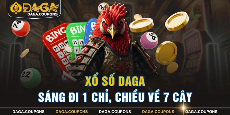 Xổ số DAGA - sáng đi 1 chỉ, chiều về 7 cây